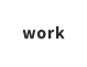 work